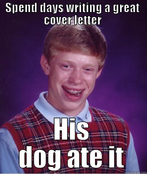 His dog ate it - SPEND DAYS WRITING A GREAT COVER LETTER HIS DOG ATE IT Bad Luck Brian
