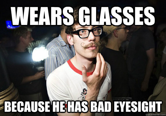 wears glasses because he has bad eyesight - wears glasses because he has bad eyesight  Misunderstood Hipster