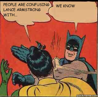 PEOPLE ARE CONFUSING LANCE ARMSTRONG WITH... WE KNOW - PEOPLE ARE CONFUSING LANCE ARMSTRONG WITH... WE KNOW  slapping batman