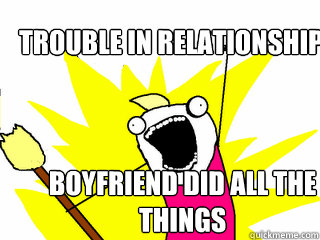Trouble in relationship BOYFRIEND DID ALL THE THINGS  All The Things