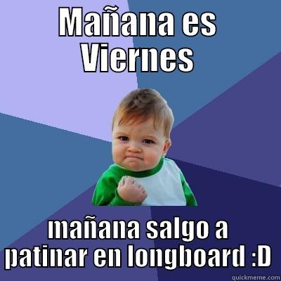 MAÑANA ES VIERNES MAÑANA SALGO A PATINAR EN LONGBOARD :D Success Kid