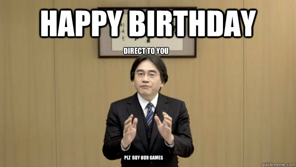happy birthday Plz  buy our games DIRECT to you  Satoru Iwata