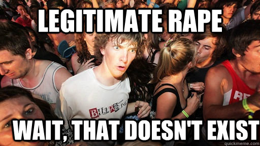 legitimate rape wait, that doesn't exist  Sudden Clarity Clarence