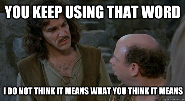 You keep using that word I do not think it means what you think it means - You keep using that word I do not think it means what you think it means  Misc