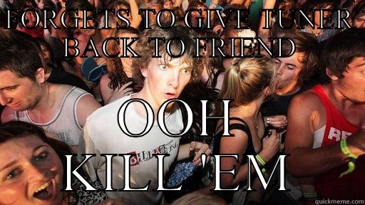 FORGETS TO GIVE TUNER BACK TO FRIEND OOH KILL 'EM Sudden Clarity Clarence