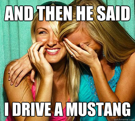 and then he said i drive a mustang - and then he said i drive a mustang  Laughing Girls
