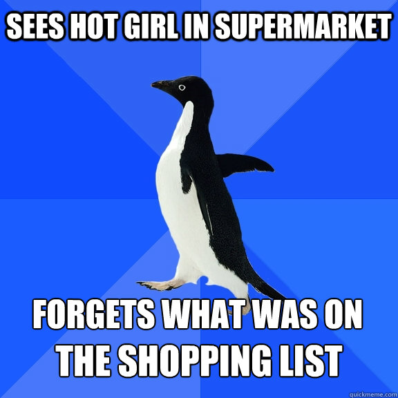 Sees hot girl in supermarket forgets what was on  the shopping list  Socially Awkward Penguin
