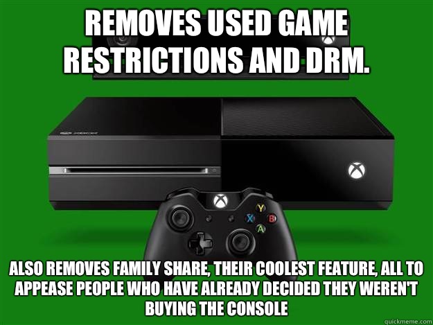 Removes used game restrictions and DRM.  Also removes family share, their coolest feature, all to appease people who have already decided they weren't buying the console   Scumbag Xbox One