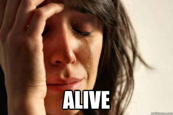  Alive  First World Problems