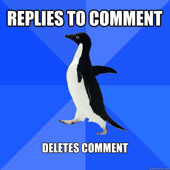 Replies to comment deletes comment  Socially Awkward Penguin