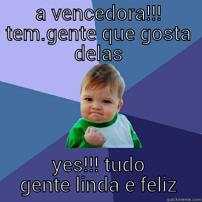A VENCEDORA!!! TEM.GENTE QUE GOSTA DELAS YES!!! TUDO GENTE LINDA E FELIZ Success Kid