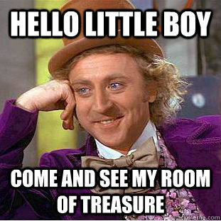 hello little boy come and see my room of treasure   Creepy Wonka