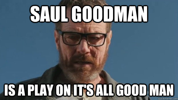 Saul Goodman is a play on It's All Good Man - Saul Goodman is a play on It's All Good Man  Sudden Clarity Walter