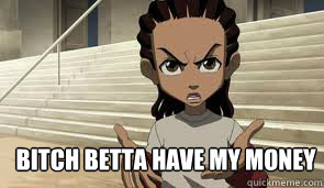 bitch betta have my money - bitch betta have my money  boondocks