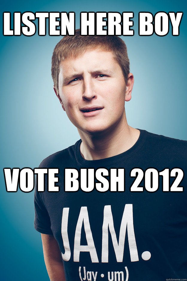 listen here boy vote bush 2012 - listen here boy vote bush 2012  Jayum