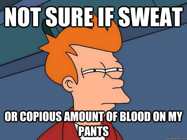 Not sure if sweat or copious amount of blood on my pants  Futurama Fry
