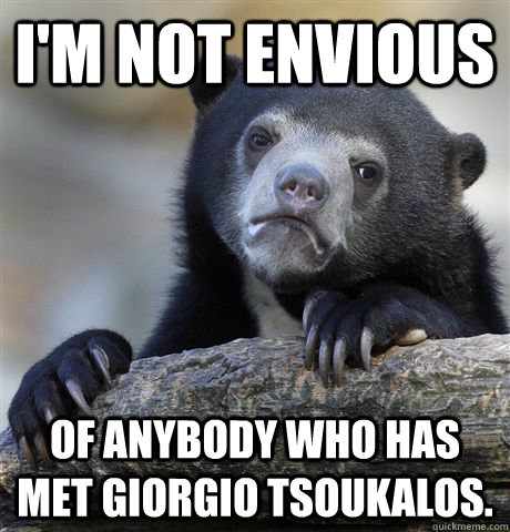 I'm not envious of anybody who has met Giorgio Tsoukalos.  Confession Bear