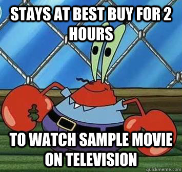 stays at best buy for 2 hours to watch sample movie on television  cheapskate krabs