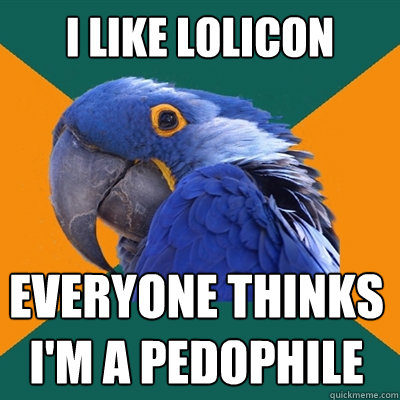 i like lolicon everyone thinks i'm a pedophile  Paranoid Parrot