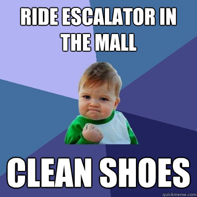 Ride escalator in the mall clean shoes - Ride escalator in the mall clean shoes  Success Kid