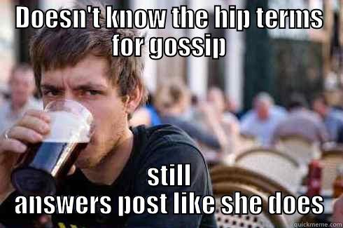DOESN'T KNOW THE HIP TERMS FOR GOSSIP STILL ANSWERS POST LIKE SHE DOES Lazy College Senior