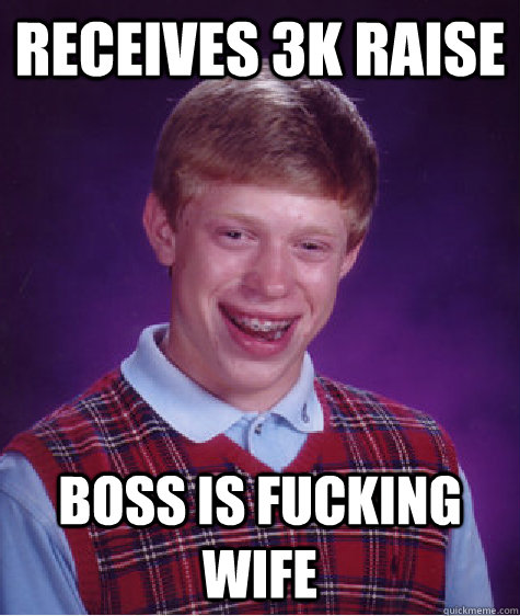 receives 3k raise boss is fucking wife  Bad Luck Brian