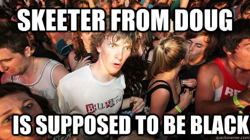 Skeeter from Doug Is supposed to be black  Sudden Clarity Clarence