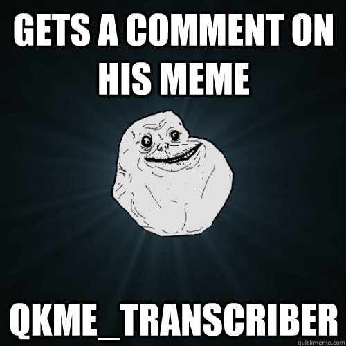 Gets a Comment on his Meme   Qkme_Transcriber    Forever Alone