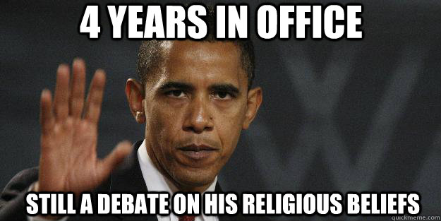 4 years in office Still a debate on his religious beliefs - 4 years in office Still a debate on his religious beliefs  Barrack obama