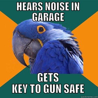 HEARS NOISE IN GARAGE GETS KEY TO GUN SAFE Paranoid Parrot