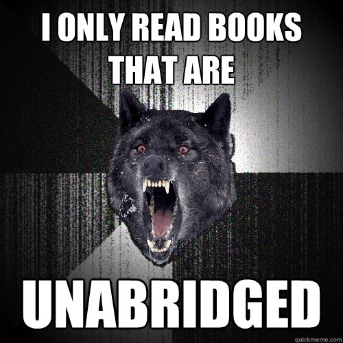 i only read books that are unabridged  Insanity Wolf
