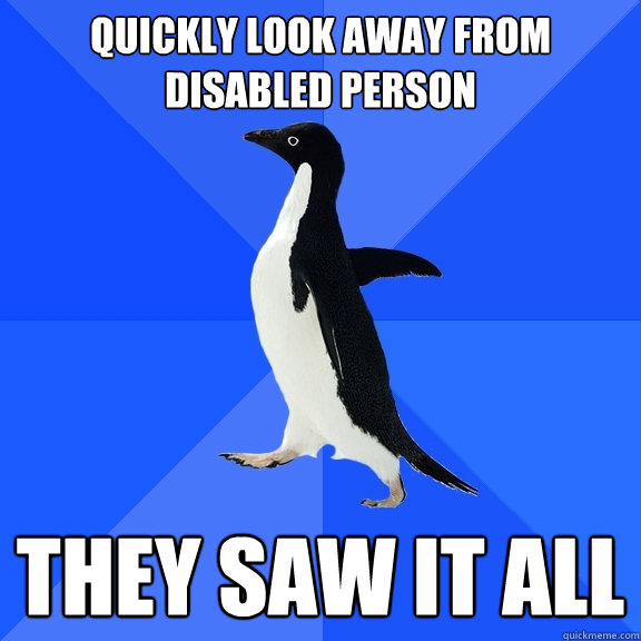 Quickly look away from disabled person They saw it all  Socially Awkward Penguin