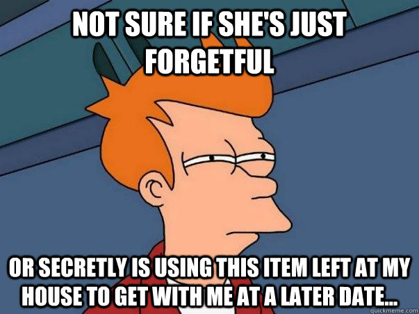 Not sure if she's just forgetful Or secretly is using this item left at my house to get with me at a later date...  Not sure if deaf