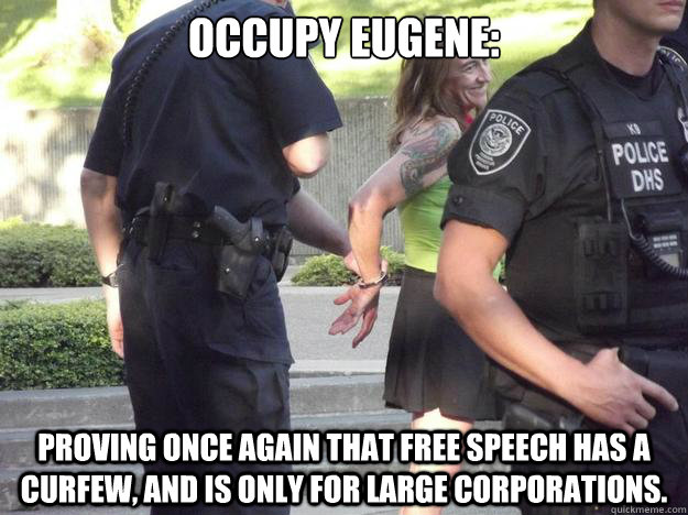 Occupy Eugene: Proving once again that free speech has a curfew, and is only for large corporations.  Occupy Eugene Free Speech Curfew