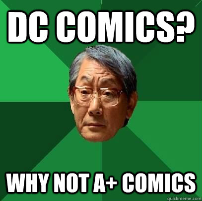 dc COMICS? WHY NOT A+ COMICS  High Expectations Asian Father