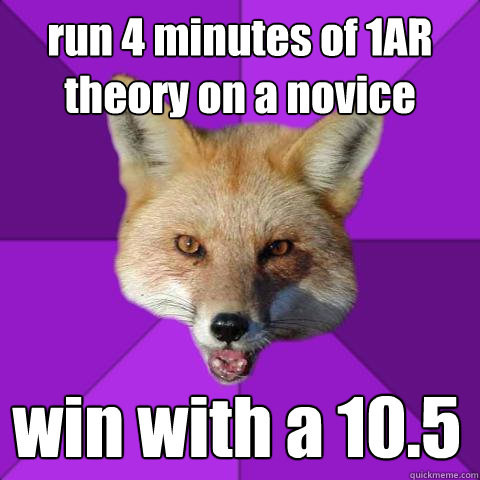run 4 minutes of 1AR theory on a novice win with a 10.5  Forensics Fox
