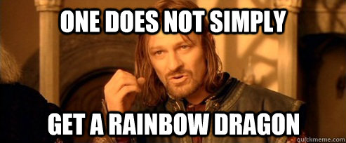 One does not simply get a rainbow dragon  One Does Not Simply