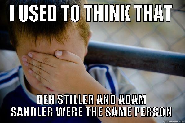 I USED TO THINK THAT BEN STILLER AND ADAM SANDLER WERE THE SAME PERSON Confession kid