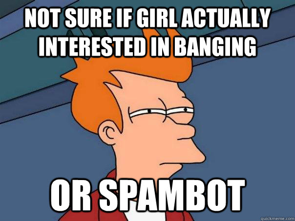 Not sure if girl actually interested in banging Or spambot  Futurama Fry