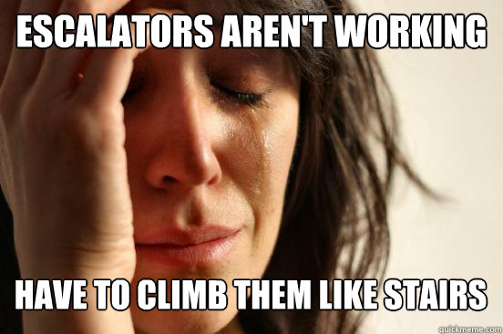 Escalators aren't working Have to climb them like stairs Caption 3 goes here  First World Problems