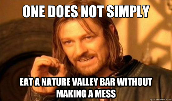 One Does Not Simply Eat a nature Valley bar without making a mess - One Does Not Simply Eat a nature Valley bar without making a mess  Boromir