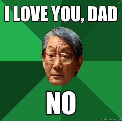 I Love you, dad no - I Love you, dad no  High Expectations Asian Father