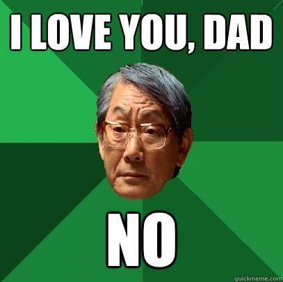 I Love you, dad no  High Expectations Asian Father