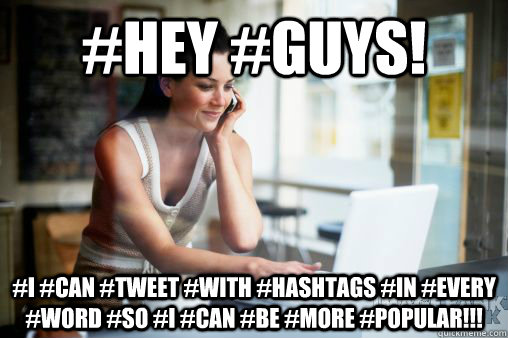 #Hey #Guys! #I #can #tweet #with #hashtags #in #every #word #so #I #can #be #more #popular!!! - #Hey #Guys! #I #can #tweet #with #hashtags #in #every #word #so #I #can #be #more #popular!!!  Annoying twitter user