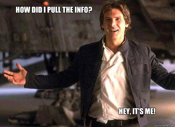 How did I pull the info? Hey, it's me!  Han Solo