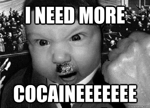 I NEED MORE COCAINEEEEEEE  Cocaine Baby Hitler