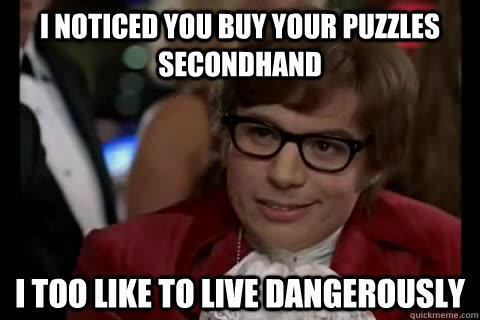 I noticed you buy your puzzles secondhand i too like to live dangerously  Dangerously - Austin Powers