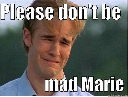 PLEASE DON'T BE                  MAD MARIE 1990s Problems