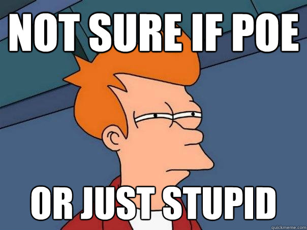 not sure if poe or just stupid  Futurama Fry
