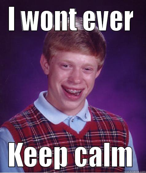 I WONT EVER KEEP CALM Bad Luck Brian
